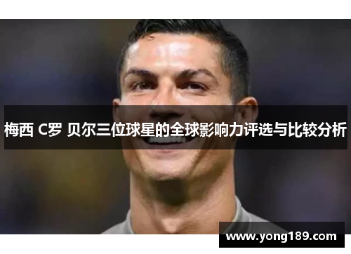 梅西 C罗 贝尔三位球星的全球影响力评选与比较分析